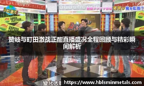 赞岐与町田激战正酣直播盛况全程回顾与精彩瞬间解析